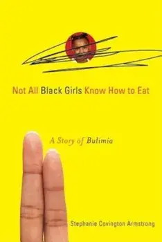 Not All Black Girls Know How to Eat: A Story of Bulimia, Paperback/Stephanie Covington Armstrong