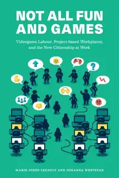 Not All Fun and Games. Videogame Labour, Project-based Workplaces, and the New Citizenship at Work, Paperback/Johanna Weststar