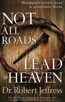 Not All Roads Lead to Heaven: Sharing an Exclusive Jesus in an Inclusive World, Paperback/Dr Robert Jeffress