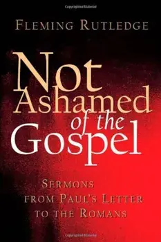 Not Ashamed of the Gospel: Sermons from Paul's Letter to the Romans, Paperback/Fleming Rutledge