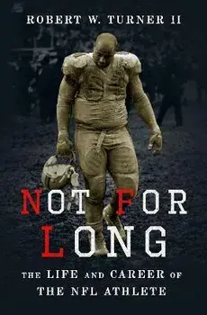 Not for Long: The Life and Career of the NFL Athlete, Hardcover/Robert W. Turner Ii