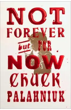 Not Forever, But for Now - Chuck Palahniuk