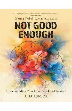 Not Good Enough: Understanding Your Core Belief and Anxiety: A Handbook - Sabrina Trobak