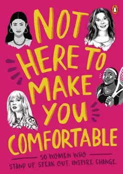 Not Here to Make You Comfortable. 50 Women Who Stand Up, Speak Out, Inspire Change, Paperback/***