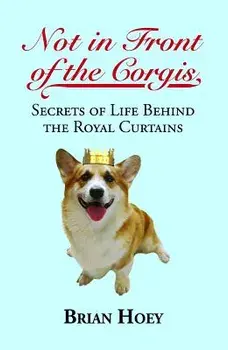 Not in Front of the Corgis: Secrets of Life Behind the Royal Curtains, Paperback/Brian Hoey