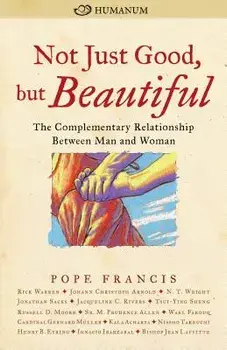 Not Just Good, But Beautiful: The Complementary Relationship Between Man and Woman, Paperback/Pope Francis