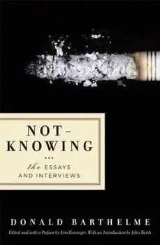 Not-Knowing: The Essays and Interviews, Paperback/Donald Barthelme