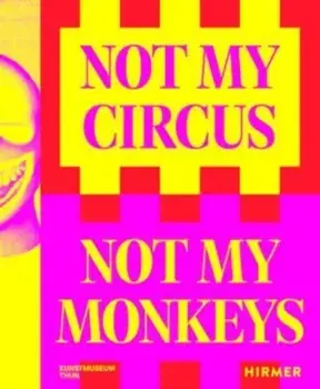 Not My Circus, Not My Monkeys. The Motif of the Circus in Contemporary Art, Paperback/***