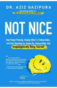 Not Nice: Stop People Pleasing, Staying Silent, & Feeling Guilty... And Start Speaking Up, Saying No, Asking Boldly, And Unapolo - Aziz Gazipura