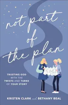 Not Part of the Plan. Trusting God with the Twists and Turns of Your Story, Paperback/Bethany Beal