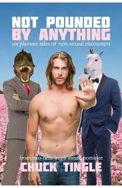 Not Pounded By Anything: Six Platonic Tales Of Non-Sexual Encounters - Chuck Tingle