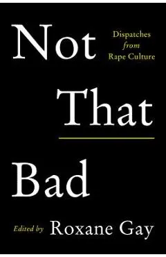 Not That Bad: Dispatches from Rape Culture - Roxane Gay