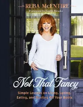 Not That Fancy. Simple Lessons on Living, Loving, Eating, and Dusting Off Your Boots, Hardback/Reba McEntire