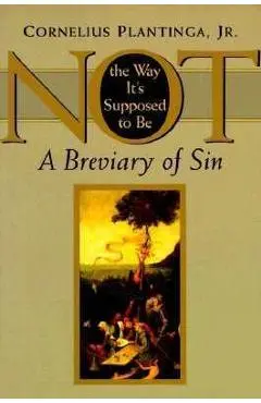 Not the Way It's Supposed to Be: A Breviary of Sin - Cornelius Plantinga