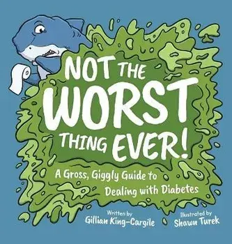 Not The Worst Thing Ever!: A Gross, Giggly Guide to Dealing with Diabetes, Hardcover/Gillian King-Cargile