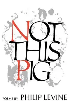 Not This Pig: Poems, Paperback/Philip Levine