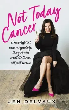 Not Today Cancer: A non-typical survival guide for the girl who wants to thrive, not just survive, Hardcover/Jen Delvaux