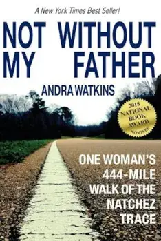 Not Without My Father: One Woman's 444-Mile Walk of the Natchez Trace, Paperback/Andra Watkins