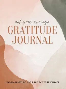 Not Your Average Gratitude Journal: Guided Gratitude Self Reflection Resources (Daily Gratitude, Mindfulness and Happiness Journal for Women)/Gratitude Daily