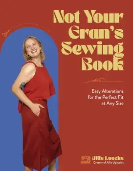 Not Your Gran's Sewing Book. Easy Alterations for the Perfect Fit at Any Size, Paperback/Allie Luecke