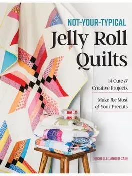 Not-Your-Typical Jelly Roll Quilts. 14 Cute & Creative Projects; Make the Most of Your Precuts, Paperback/Michelle Lander Cain