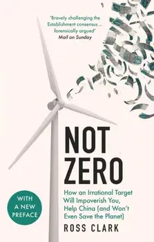 Not Zero. How an Irrational Target Will Impoverish You, Help China (and Won't Even Save the Planet), Paperback/Ross Clark