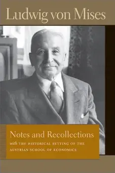 Notes and Recollections: With the Historical Setting of the Austrian School of Economics, Paperback/Ludwig Von Mises
