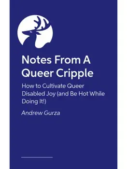 Notes From A Queer Cripple. How to Cultivate Queer Disabled Joy (and Be Hot While Doing It!), Paperback/Andrew Gurza