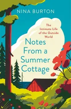 Notes from a Summer Cottage. The Intimate Life of the Outside World, Paperback/Nina Burton