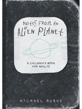Notes From An Alien Planet. A Children’s Book For Adults, Paperback/Michael Burke