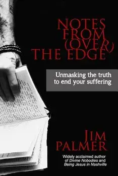 Notes from (Over) the Edge: Unmasking the Truth to End Your Suffering, Paperback/Jim Palmer