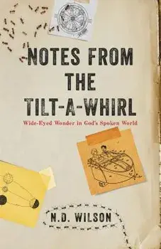 Notes from the Tilt-A-Whirl: Wide-Eyed Wonder in God's Spoken World, Paperback/N. D. Wilson