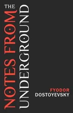 Notes from the Underground - Fyodor Dostoyevsky
