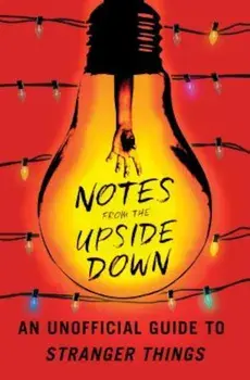 Notes from the Upside Down: An Unofficial Guide to Stranger Things, Paperback/Guy Adams