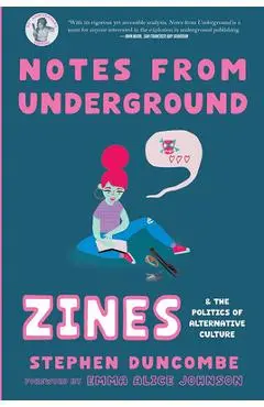 Notes from Underground: Zines and the Politics of Alternative Culture - Stephen Duncombe