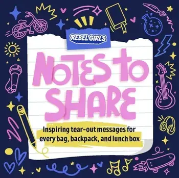 Notes to Share. Inspiring Tear-Out Messages for Every Bag, Backpack, and Lunchbox, Paperback/Rebel Girls