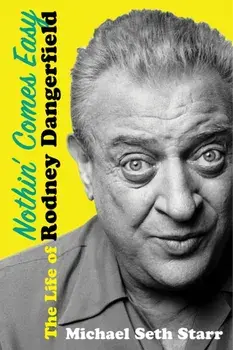 Nothin' Comes Easy. The Life of Rodney Dangerfield, Hardback/Michael Seth Starr