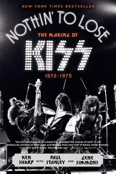Nothin' to Lose: The Making of Kiss (1972-1975), Paperback/Ken Sharp