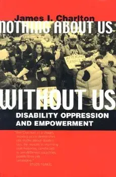 Nothing about Us Without Us: Disability Oppression and Empowerment, Paperback/James I. Charlton