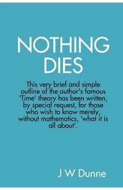 Nothing Dies - J. W. Dunne