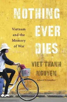 Nothing Ever Dies: Vietnam and the Memory of War, Paperback/Viet Thanh Nguyen
