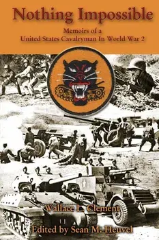 Nothing Impossible: Memoirs of a United States Cavalryman In World War 2, Paperback/Sean M. Heuvel