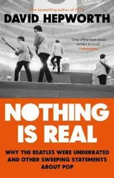 Nothing is Real/David Hepworth