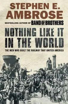 Nothing Like It in the World. The Men Who Built the Railway That United America, Paperback/Stephen E. Ambrose