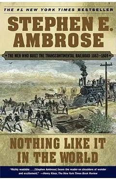 Nothing Like It in the World: The Men Who Built the Transcontinental Railroad 1863-1869 - Stephen E. Ambrose