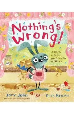 Nothing's Wrong!: A Hare, a Bear, and Some Pie to Share - Jory John