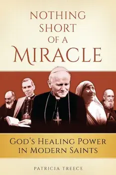 Nothing Short of a Miracle: God's Healing Power in Modern Saints, Paperback/Patricia Treece