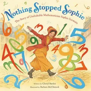 Nothing Stopped Sophie: The Story of Unshakable Mathematician Sophie Germain, Hardcover/Cheryl Bardoe