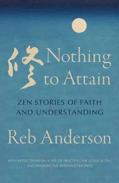 Nothing to Attain: Zen Stories of Faith and Understanding - Tenshin Reb Anderson