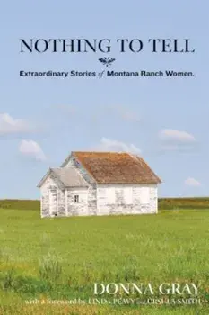 Nothing to Tell: Extraordinary Stories of Montana Ranch Women, Paperback/Donna Gray